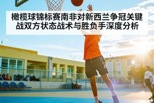 橄榄球锦标赛南非对新西兰争冠关键战双方状态战术与胜负手深度分析